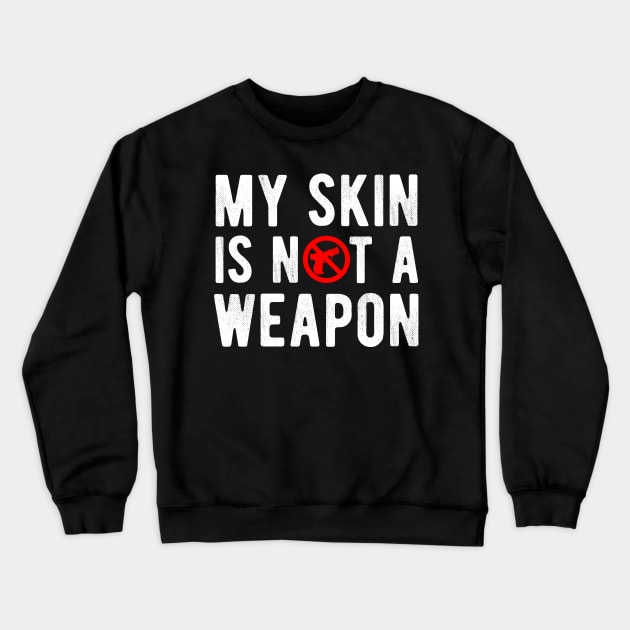 My Skin is NOT a Weapon - Black Lives Matter Crewneck Sweatshirt by Your Funny Gifts